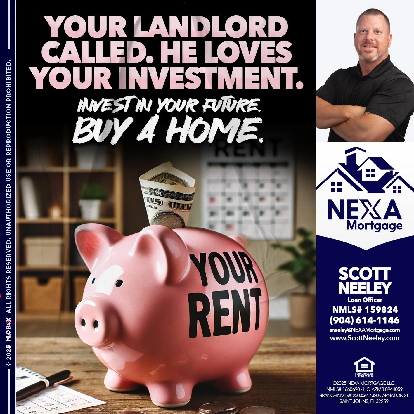 YOUR LANDLORD CALLED. - Scott Neeley -Loan Officer